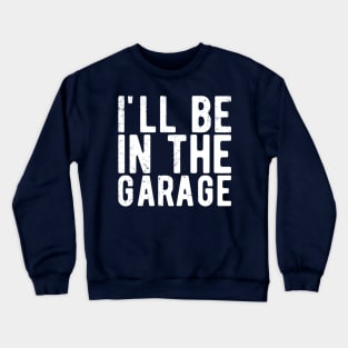 Ill Be In The Garage mechanical engineering Crewneck Sweatshirt